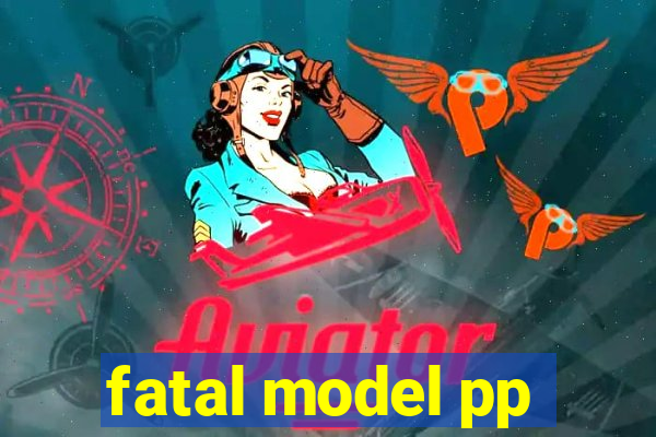 fatal model pp